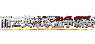 丽云英雄联盟争霸赛 (attack on titan)