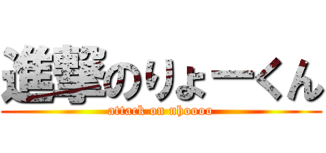 進撃のりょ－くん (attack on nhoooo)