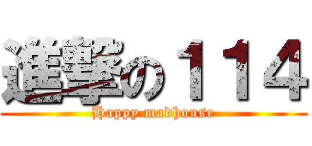 進撃の１１４ (Happy madhouse)