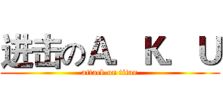 进击のＡ．Ｋ．Ｕ (attack on titan)