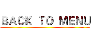 ＢＡＣＫ  ＴＯ  ＭＥＮＵ ()