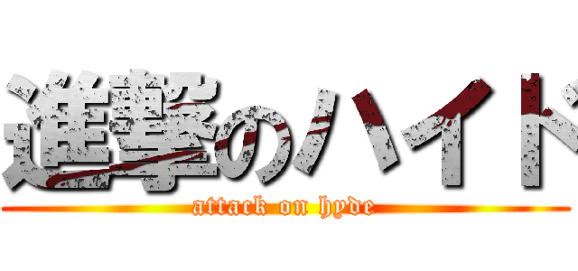 進撃のハイド (attack on hyde)