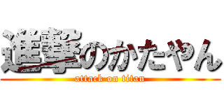 進撃のかたやん (attack on titan)
