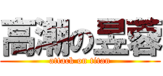 高潮の昱蓉 (attack on titan)