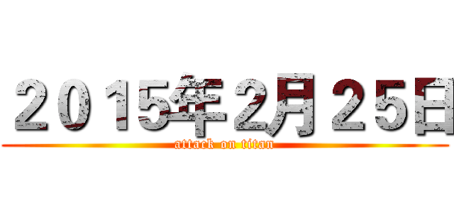 ２０１５年２月２５日 (attack on titan)
