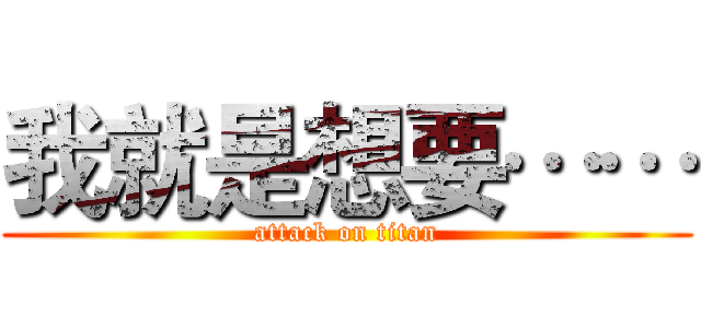我就是想要…… (attack on titan)