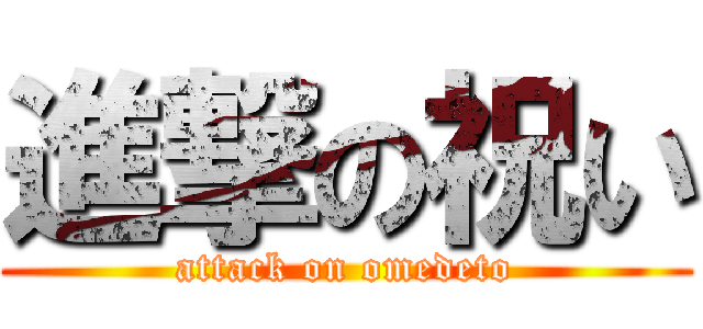 進撃の祝い (attack on omedeto)
