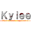 Ｋｙｌｅｅ (What the fuck crazy u and i)