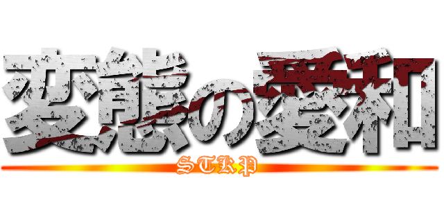 変態の愛和 (STKP)