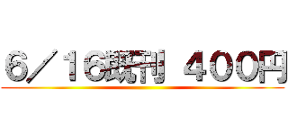 ６／１６既刊 ４００円 ()
