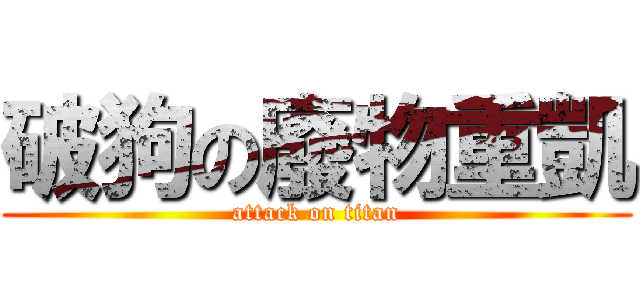 破狗の廢物重凱 (attack on titan)