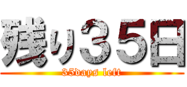 残り３５日 (35days left)