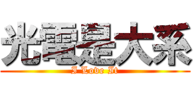 光電是大系 (I Love It)