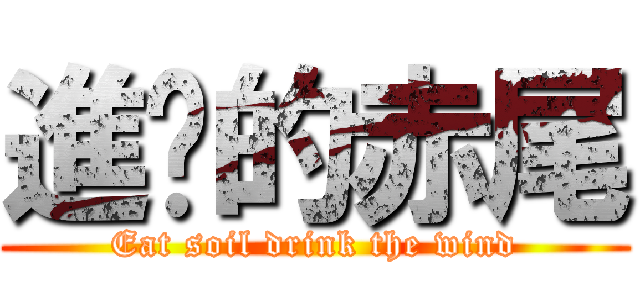 進擊的赤尾 (Eat soil drink the wind)