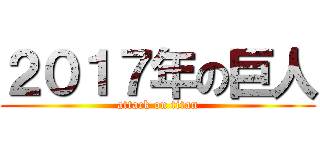 ２０１７年の巨人 (attack on titan)