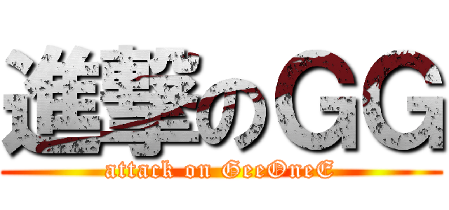 進撃のＧＧ (attack on GeeOneE)