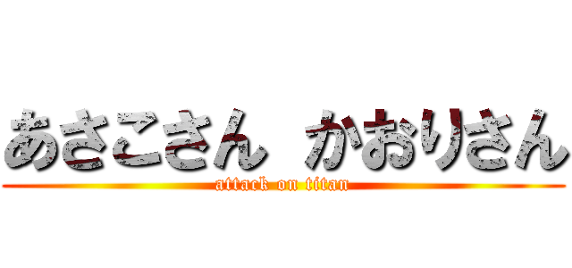 あさこさん かおりさん (attack on titan)