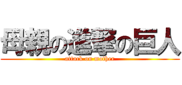 母親の進撃の巨人 (attack on mother)