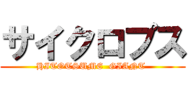 サイクロプス (HITOTSUME  GIANT )