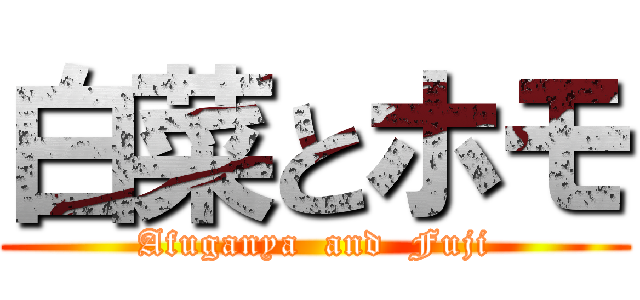 白菜とホモ (Afuganya  and  Fuji)