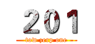２０１ (tow zerp one)