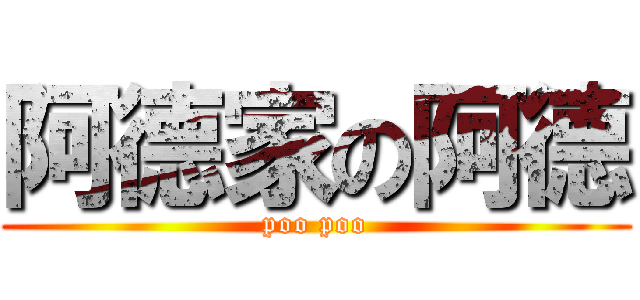 阿德家の阿德 (poo poo)