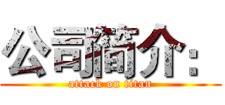 公司简介： (attack on titan)