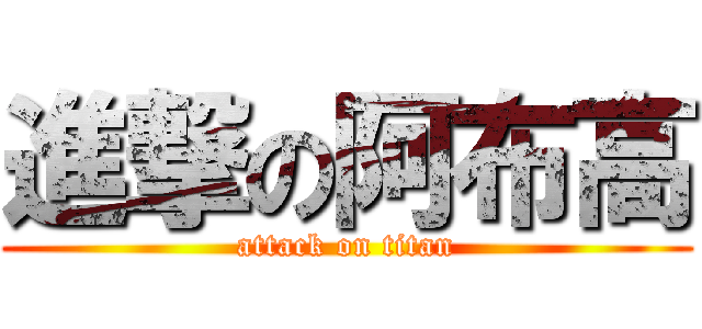 進撃の阿布高 (attack on titan)