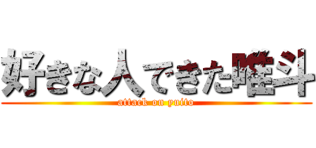 好きな人できた唯斗 (attack on yuito)