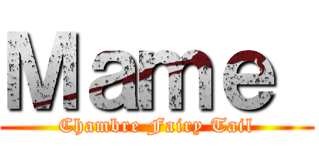Ｍａｍｅ  (Chambre Fairy Tail)