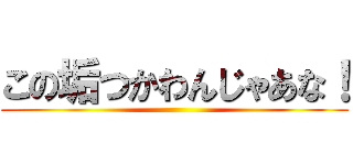 この垢つかわんじゃあな！ ()