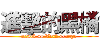 進擊的黑橘 (attack on black orange)