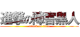 進撃の障害黒人 (attack on titan)