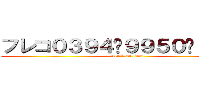 フレコ０３９４−９９５０−１５１３ (attack on titan)