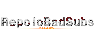 ＲｅｐｏｉｏＢａｄＳｕｂｓ (attack on titan)