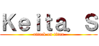 Ｋｅｉｔａ．Ｓ (attack on titan)