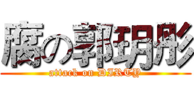 腐の郭玥彤 (attack on DIRTY)