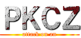 ＰＫＣＺ (attack on an)