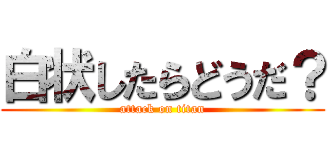 白状したらどうだ？ (attack on titan)