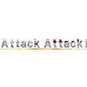 Ａｔｔａｃｋ Ａｔｔａｃｋ！ (Attack Attack!)