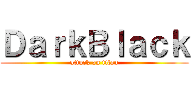 ＤａｒｋＢｌａｃｋ (attack on titan)
