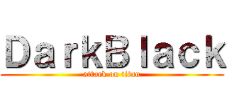 ＤａｒｋＢｌａｃｋ (attack on titan)