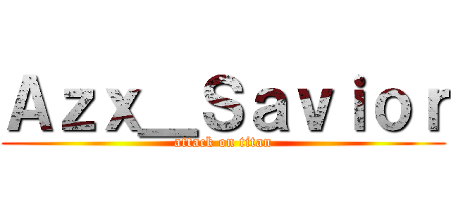 Ａｚｘ＿Ｓａｖｉｏｒ (attack on titan)
