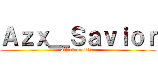Ａｚｘ＿Ｓａｖｉｏｒ (attack on titan)