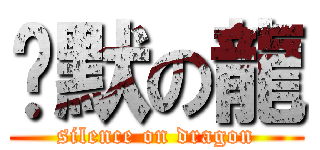 沉默の龍 (silence on dragon)