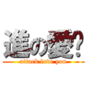 進の愛你 (attack love you)