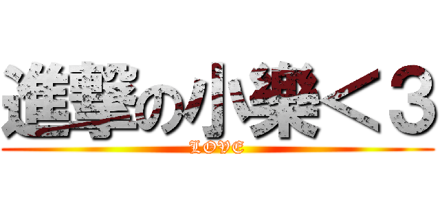 進撃の小樂＜３ (LOVE)
