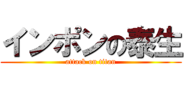 インポンの泰生 (attack on titan)