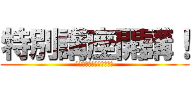 特別講座開講！ (求めよ！さらば与えられん)