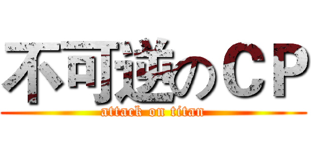 不可逆のＣＰ (attack on titan)
